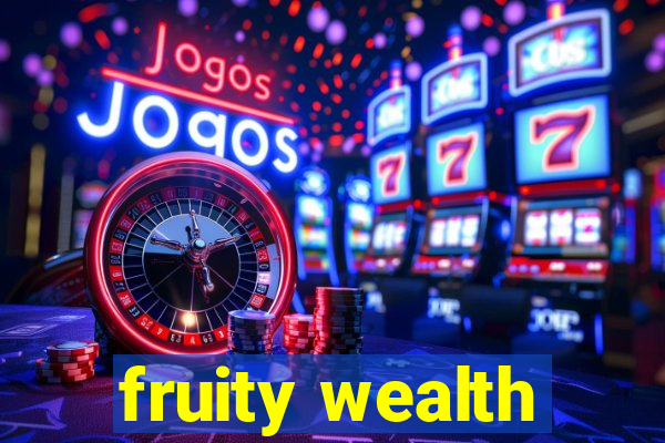 fruity wealth