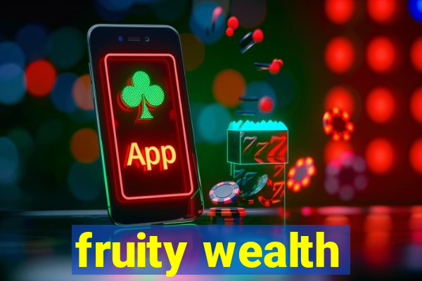 fruity wealth