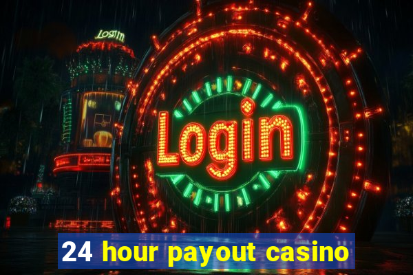 24 hour payout casino