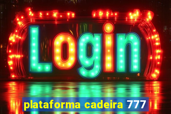 plataforma cadeira 777