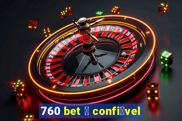 760 bet 茅 confi谩vel