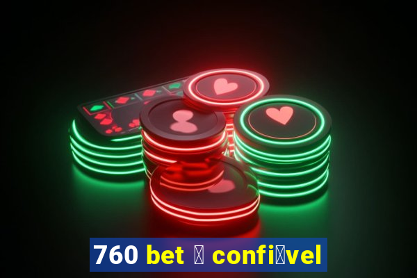 760 bet 茅 confi谩vel