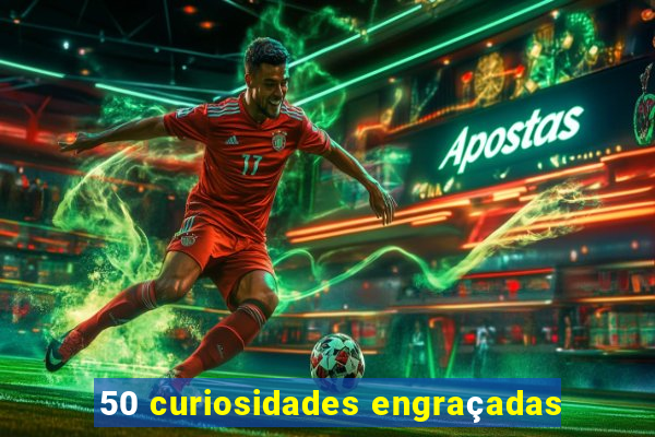 50 curiosidades engraçadas