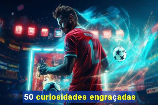 50 curiosidades engraçadas