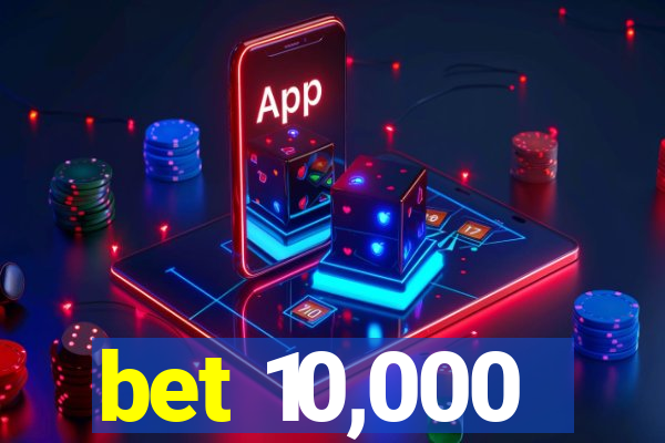 bet 10,000