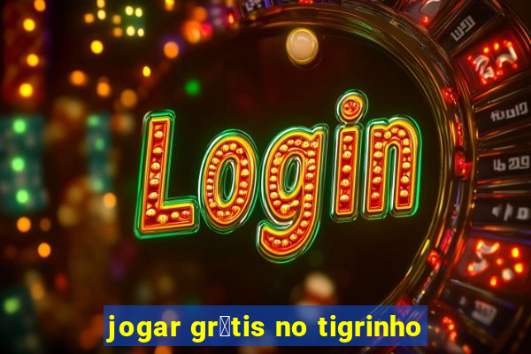 jogar gr谩tis no tigrinho