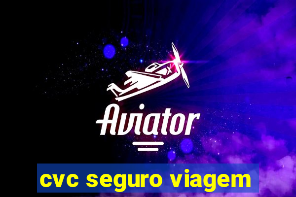 cvc seguro viagem