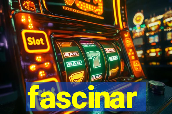 fascinar