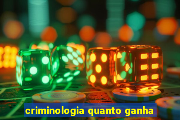 criminologia quanto ganha