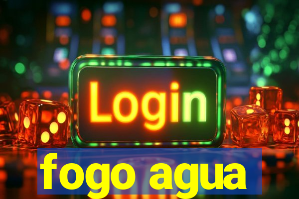 fogo agua