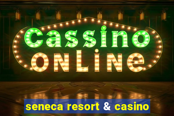 seneca resort & casino