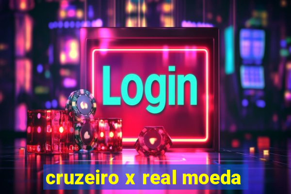 cruzeiro x real moeda