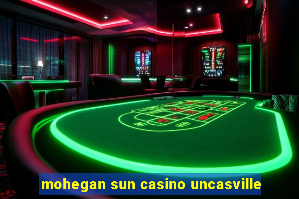 mohegan sun casino uncasville