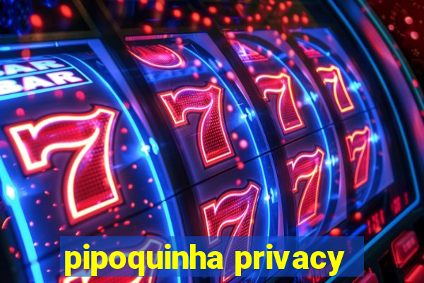 pipoquinha privacy