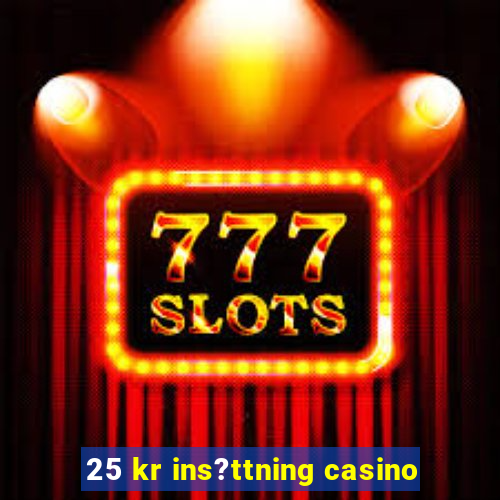 25 kr ins?ttning casino