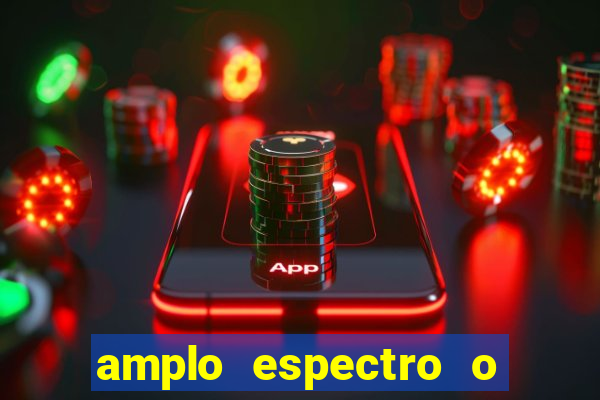 amplo espectro o que 茅