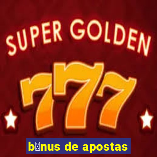 b么nus de apostas