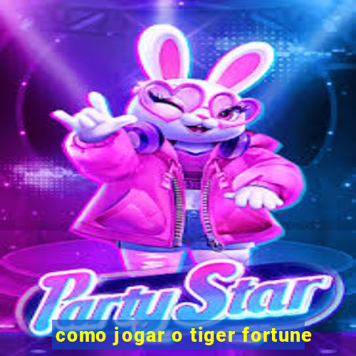 como jogar o tiger fortune