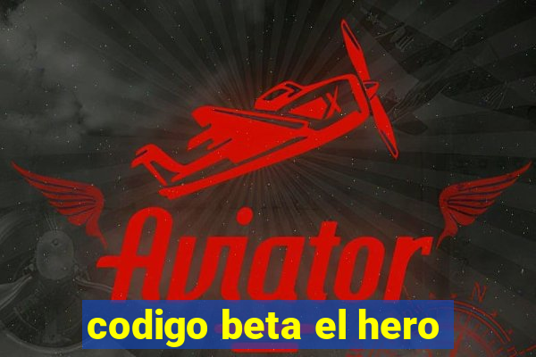 codigo beta el hero