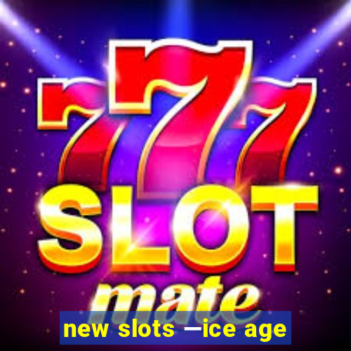 new slots —ice age