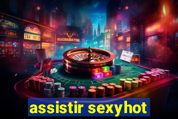 assistir sexyhot