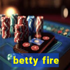 betty fire