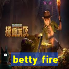 betty fire