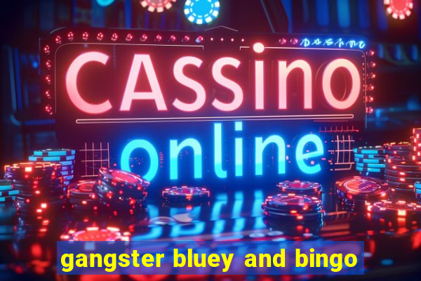 gangster bluey and bingo