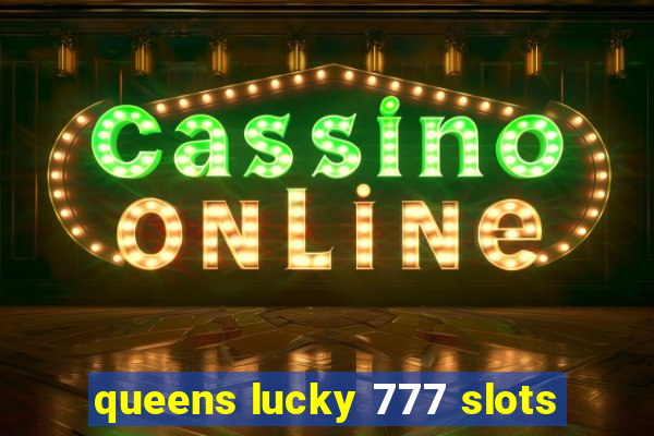 queens lucky 777 slots