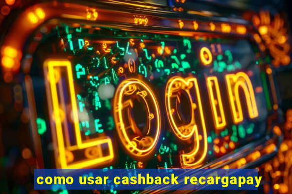 como usar cashback recargapay