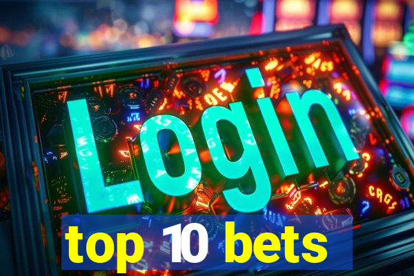 top 10 bets