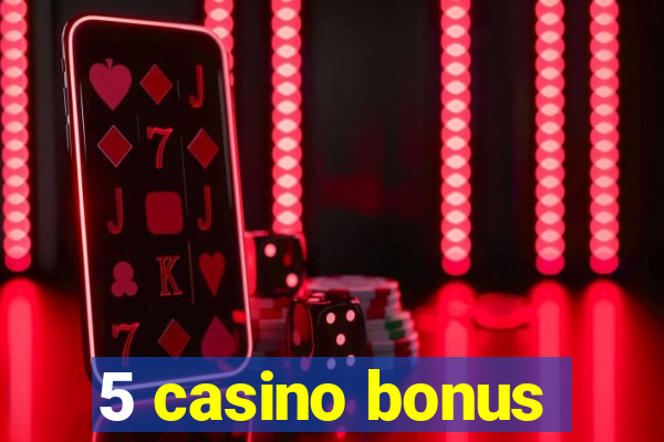 5 casino bonus