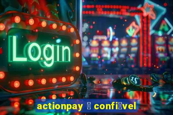 actionpay 茅 confi谩vel