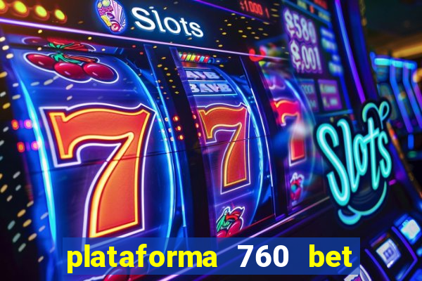 plataforma 760 bet é confiável