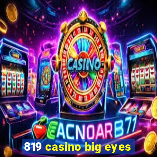 819 casino big eyes