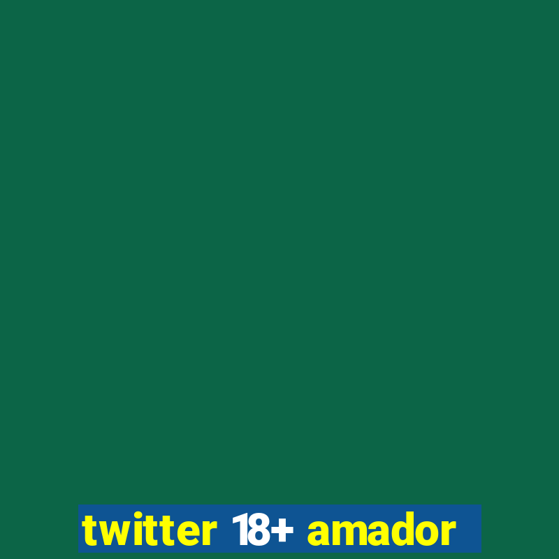 twitter 18+ amador