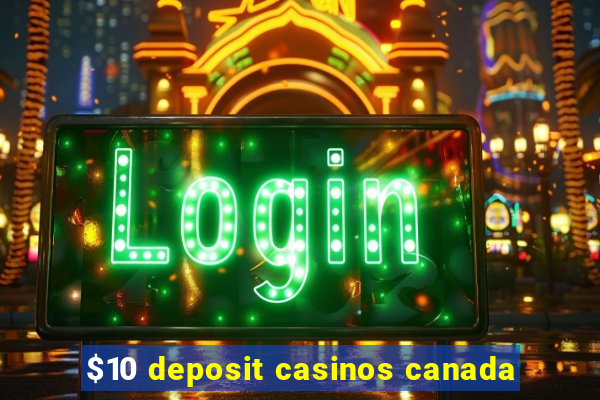 $10 deposit casinos canada