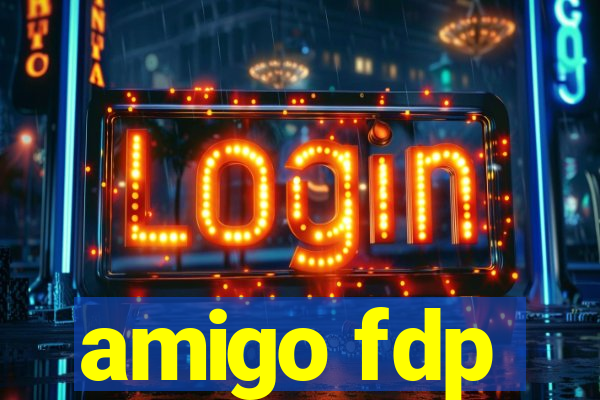 amigo fdp