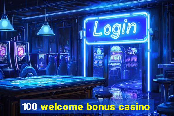 100 welcome bonus casino