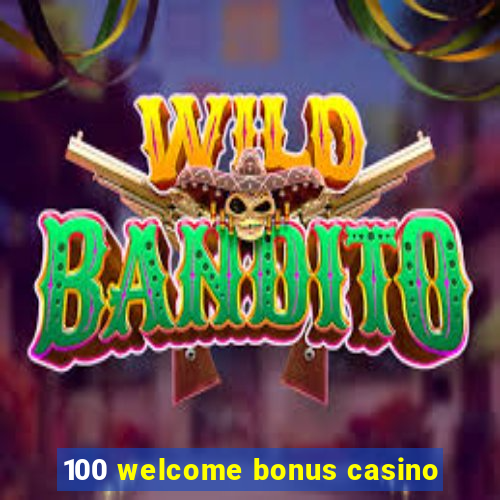 100 welcome bonus casino