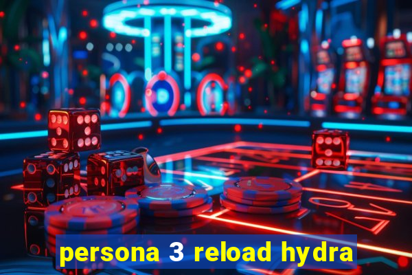 persona 3 reload hydra