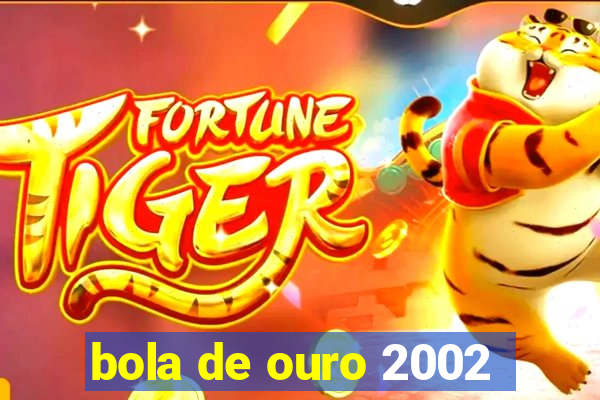 bola de ouro 2002