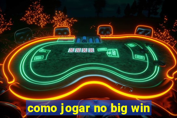 como jogar no big win