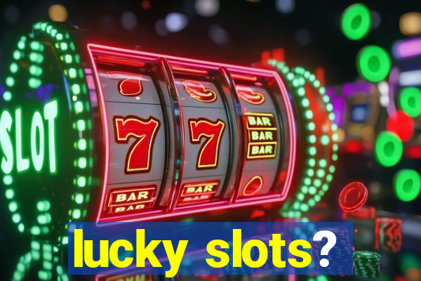 lucky slots?