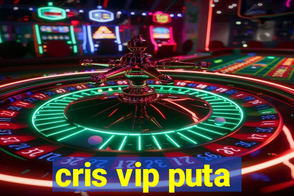 cris vip puta