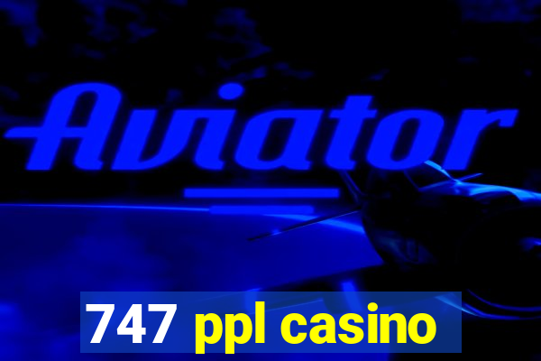 747 ppl casino