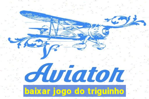 baixar jogo do triguinho