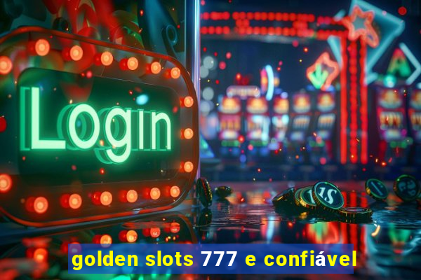 golden slots 777 e confiável