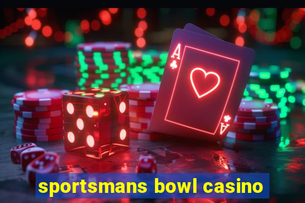 sportsmans bowl casino