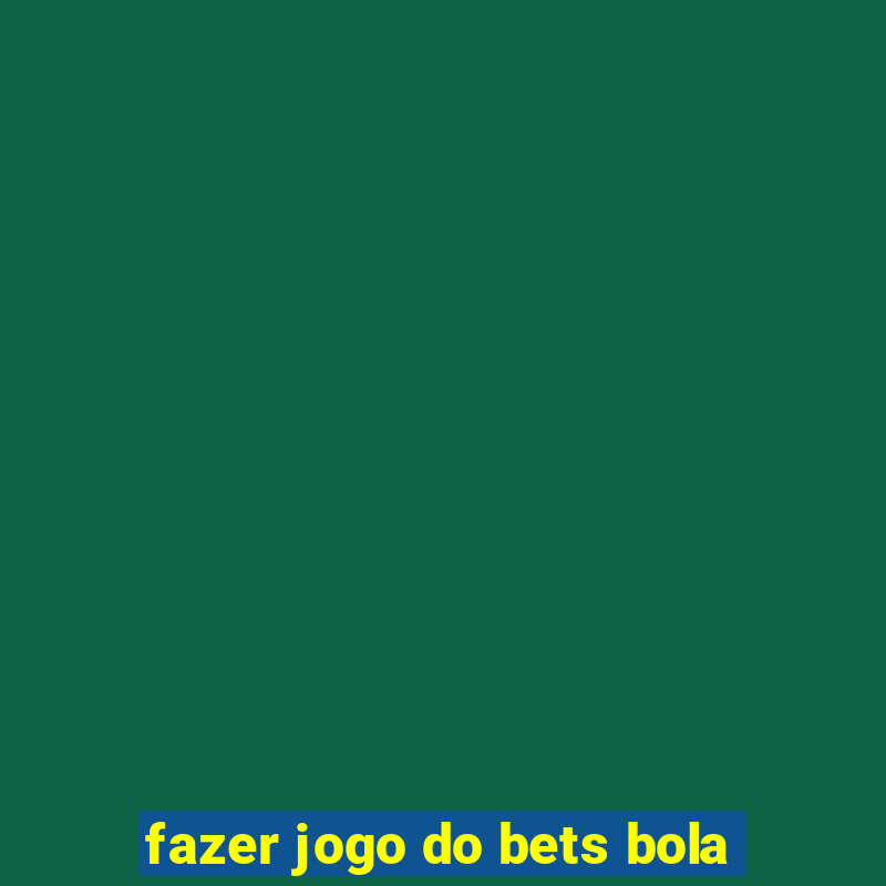 fazer jogo do bets bola